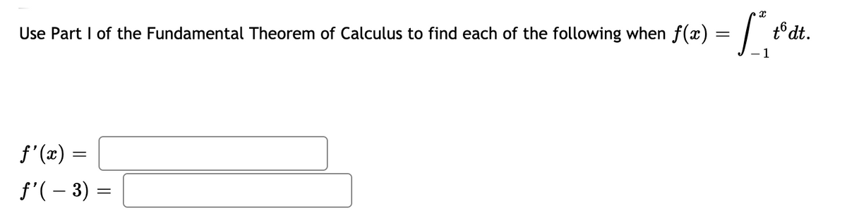 tổ dt.
Use Part I of the Fundamental Theorem of Calculus to find each of the following when f(x) = |
f' (æ) :
f'( – 3) =
-
