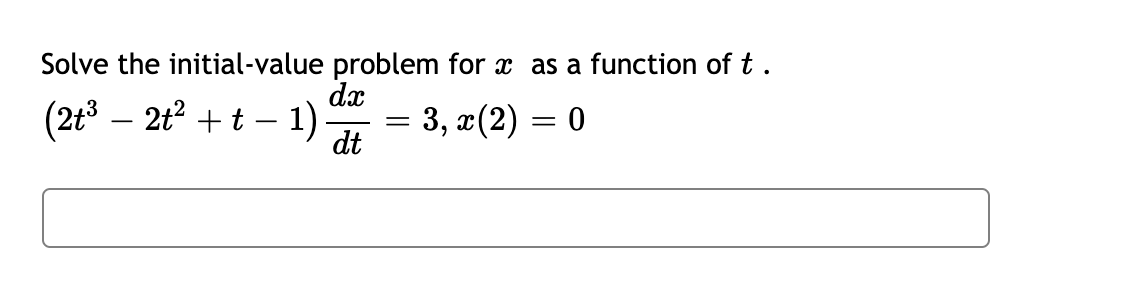 Solve the initial-value problem for x as a function of t .
dx
(2t3 – 2t? + t – 1)
- 3, г (2) — 0
dt
