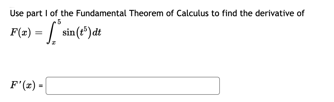 Use part I of the Fundamental Theorem of Calculus to find the derivative of
F(2) = [
5
sin(t*) dt
F'(x) =

