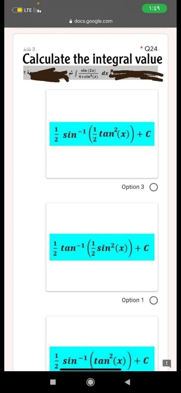 LTE .
1:E9
A docs.google.com
* Q24
Calculate the integral value
sin (2x)
dx
4+sin (x)
sin (; tan'ta) + c
Option 3 O
tan- (sin"(2) + c
Option 1
sin-(tan (x)) + C
