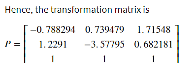 Hence, the transformation matrix is
-0. 788294 0. 739479
1.71548
P =
1. 2291
-3. 57795 0. 682181
1
1
1
