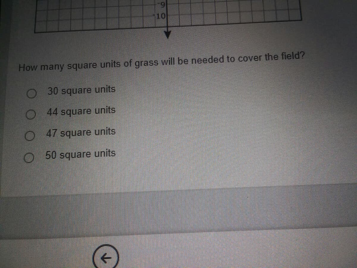 10
How many square units of grass will be needed to cover the field?
O 30 square units
O 44 square units
O 47 square units
O 50 square units
