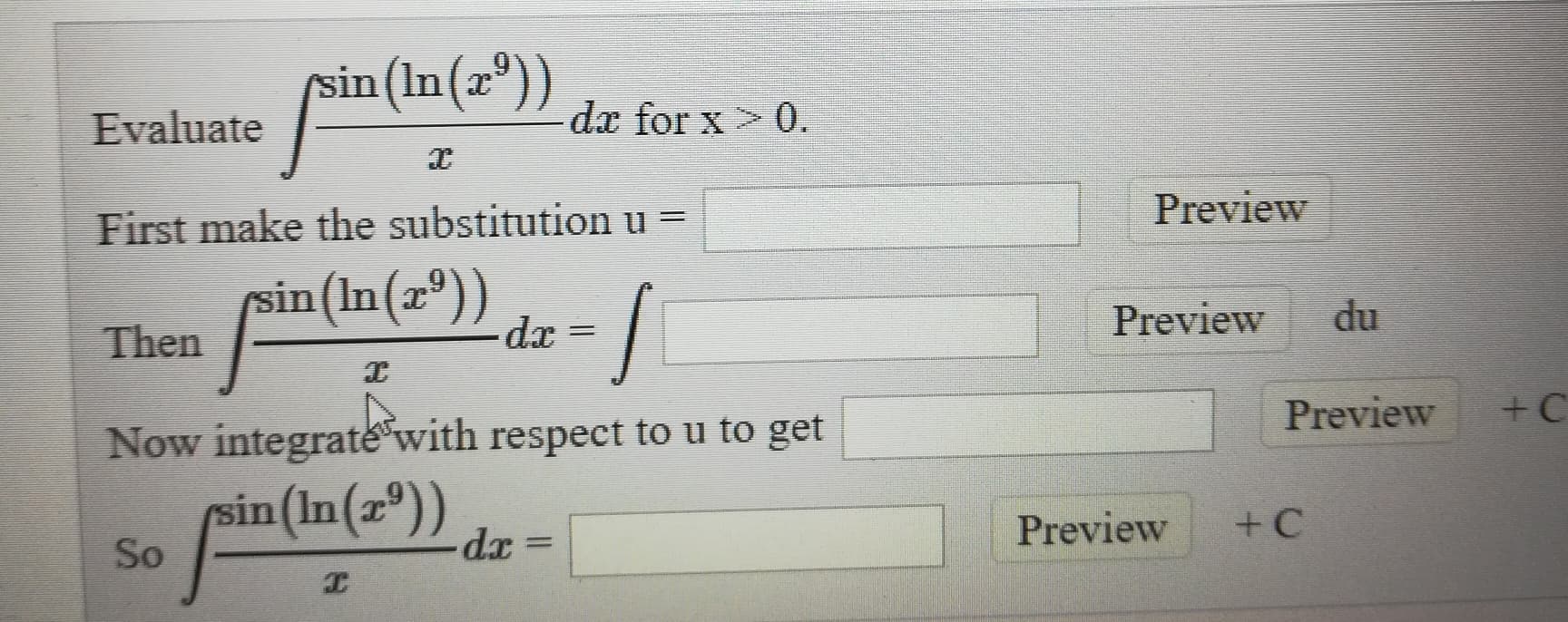 sin(In(2°))
Evaluate
da for x> 0.
Preview
First make the substitution u =
sin(In(x))
dx =
Preview
du
Then
Preview
+C
Now integratewith respect to u to get
sin(In(x°))
So
dx%3D
Preview
