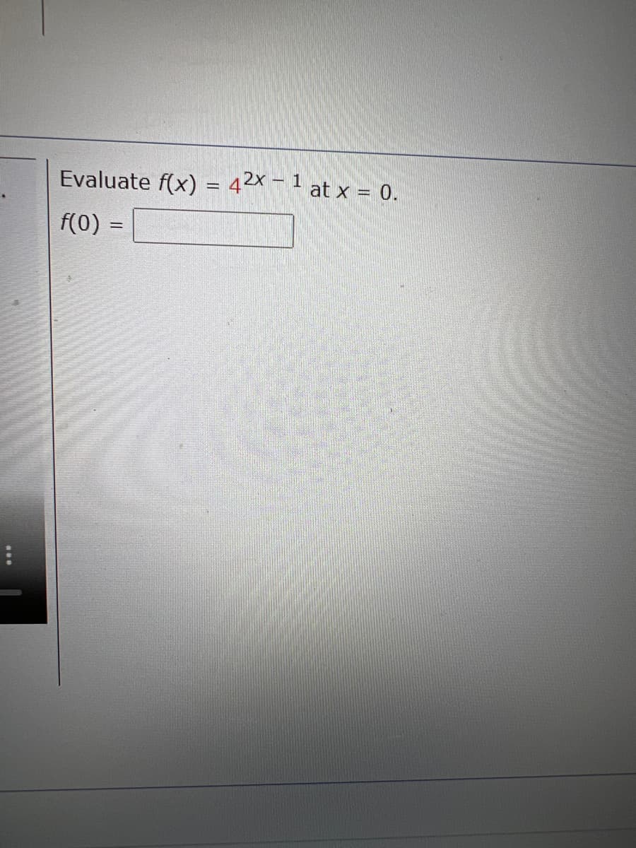 Evaluate f(x) = 42x - 1 at x = 0.
f(0) =
