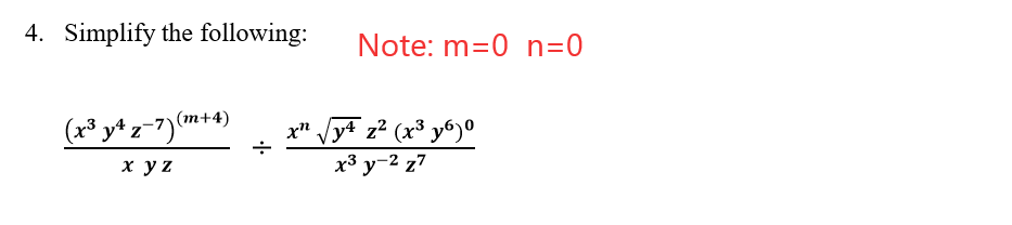 4. Simplify the following:
Note: m=0 n=0
(x³ y* z=7)(m+4)
x" Vy* z² (x³ y6)º
x y z
х3 у -2 z7
