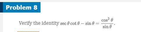 Problem 8
cos 0
Verify the identity sec 0 cot 0 – sin 0 =
sin 0
