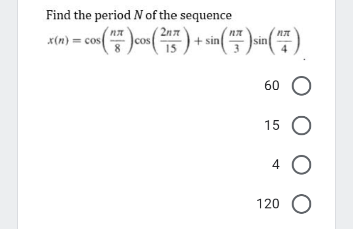Find the periodN of the sequence
x(n) = cos(
|cos
8
+ sin
sin
15
60
15
4
120 O

