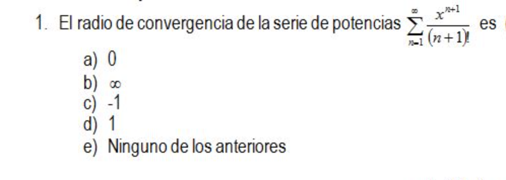 1. El radio de convergencia de la serie de potencias
es
(n+1)
a) 0
b) ∞
c) -1
d) 1
e) Ninguno de los anteriores
