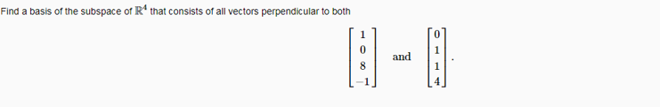 Find a basis of the subspace of R' that consists of all vectors perpendicular to both
and
1
