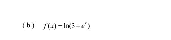 (b) f(x) = In(3+e*)
