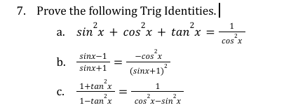 7. Prove the following Trig Identities.
2
2
1
a. sin²x + cos²x + tan²x =
2
cos²x
2
sinx−1
-cos²x
b.
sinx+1
(sinx+1)
1+tan²x
1
C.
2
1-tan x
cos x-sin²x