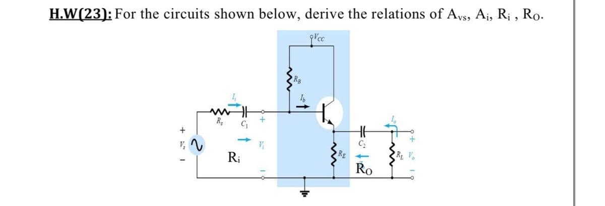 H.W(23): For the circuits shown below, derive the relations of Avs, Aj, Ri , Ro.
R,
R;
RE
R V.
Ro
