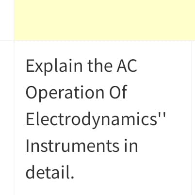 Explain the AC
Operation Of
Electrodynamics"
Instruments in
detail.
