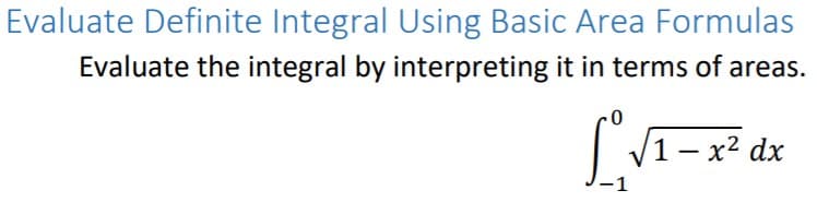 Evaluate Definite Integral Using Basic Area Formulas
Evaluate the integral by interpreting it in terms of areas.
| V1- x² dx
