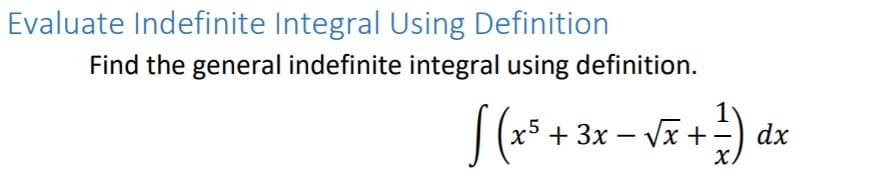 Evaluate Indefinite Integral Using Definition
Find the general indefinite integral using definition.
1
x5 + 3x – Vx +
dx
X.
