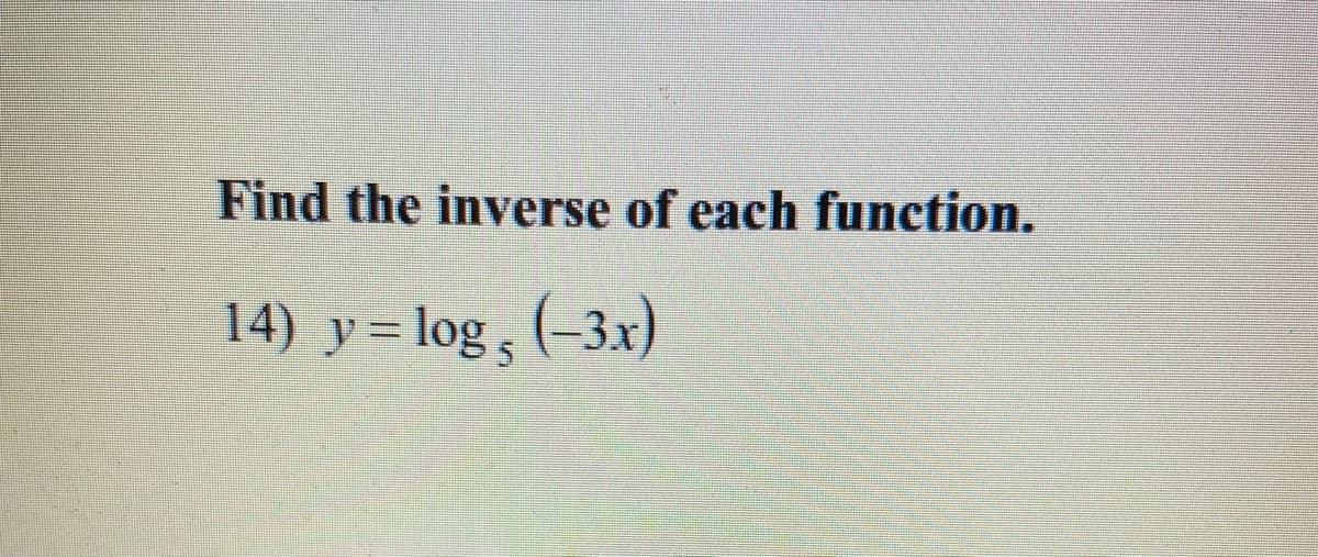 Find the inverse of each function.
14) y= log, (-3x)
%3D
