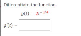 Differentiate the function.
g(t) = 2t-3/4
g'(t) =
