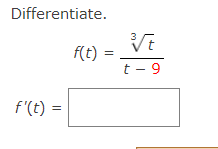 Differentiate.
3
f(t) :
t - 9
f'(t) :
