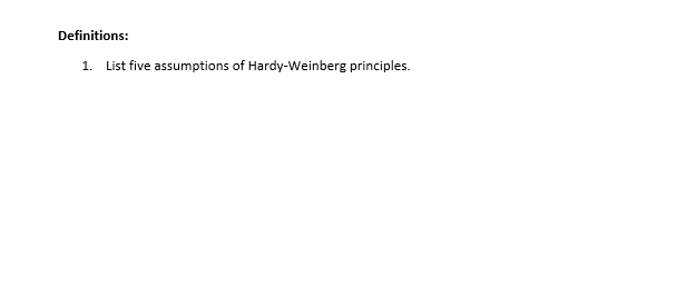 Definitions:
1. List five assumptions of Hardy-Weinberg principles.
