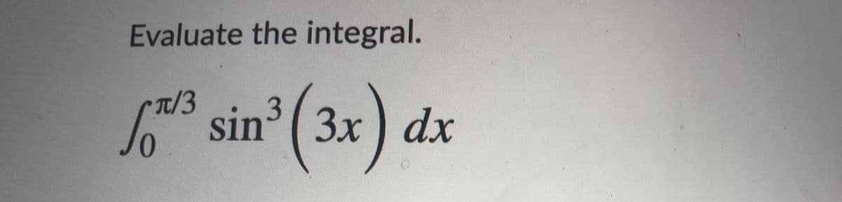 Evaluate the integral.
T/3
sin (
3x) dx

