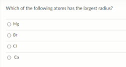 Which of the following atoms has the largest radius?
O Mg
Br
