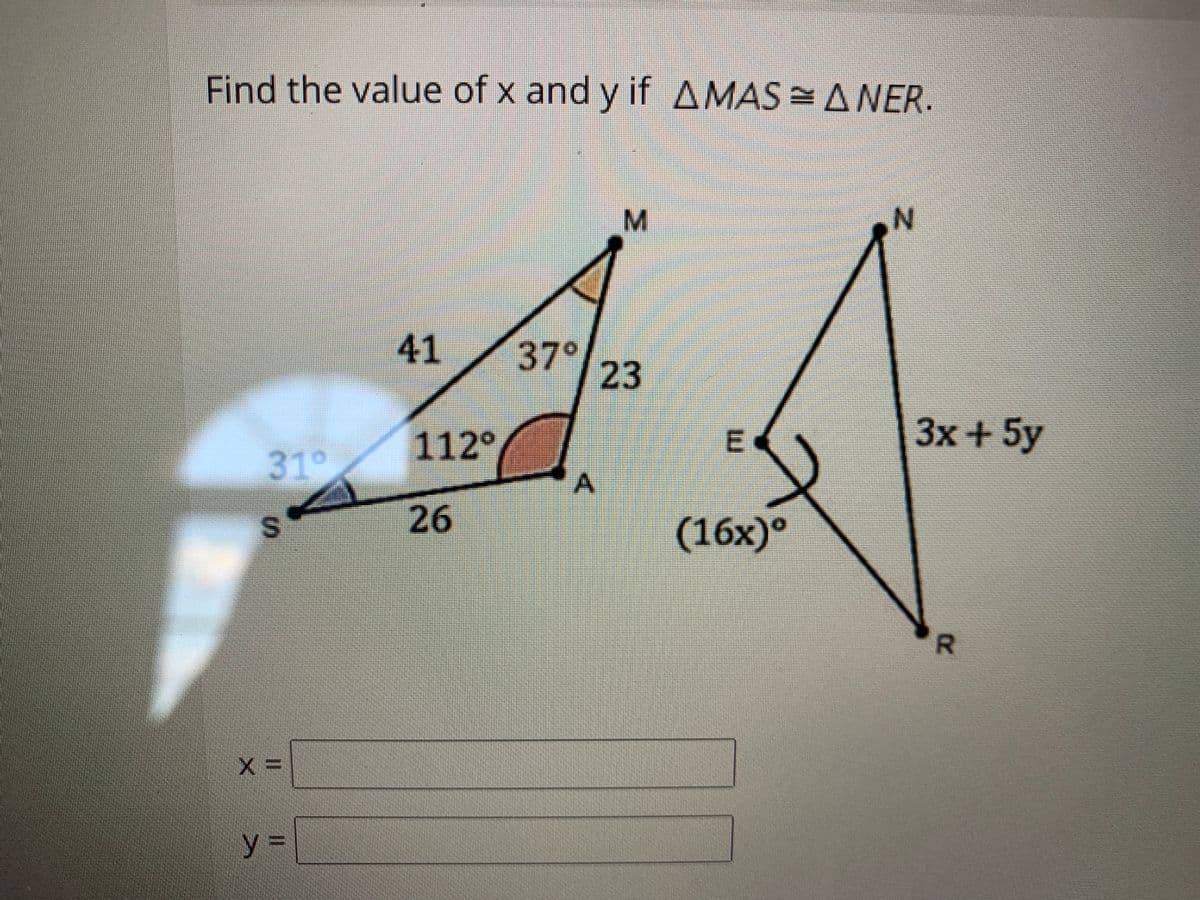 Find the value of x and y if AMAS = ANER.
41
37°
23
112°
3x +5y
31°
A.
S.
26
(16х)°
y%3D
R.
E.
M.
%3D
%3D
