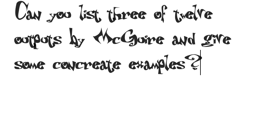 Can you list three of twelve
outpots by McGoire and give
some concreate examples ?