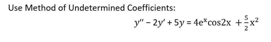 Use Method of Undetermined Coefficients:
y" - 2y' + 5y = 4e*cos2x +x2
2
