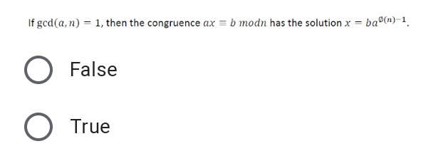 If gcd(a, n) = 1, then the congruence ax = b modn has the solution x = baº(n)-1.
False
True
