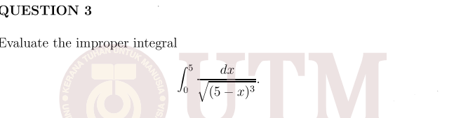 QUESTION 3
Evaluate the improper integral
TM
-5
dx
V(5 – x)3
doK MANUSIA
ERANA TUN
