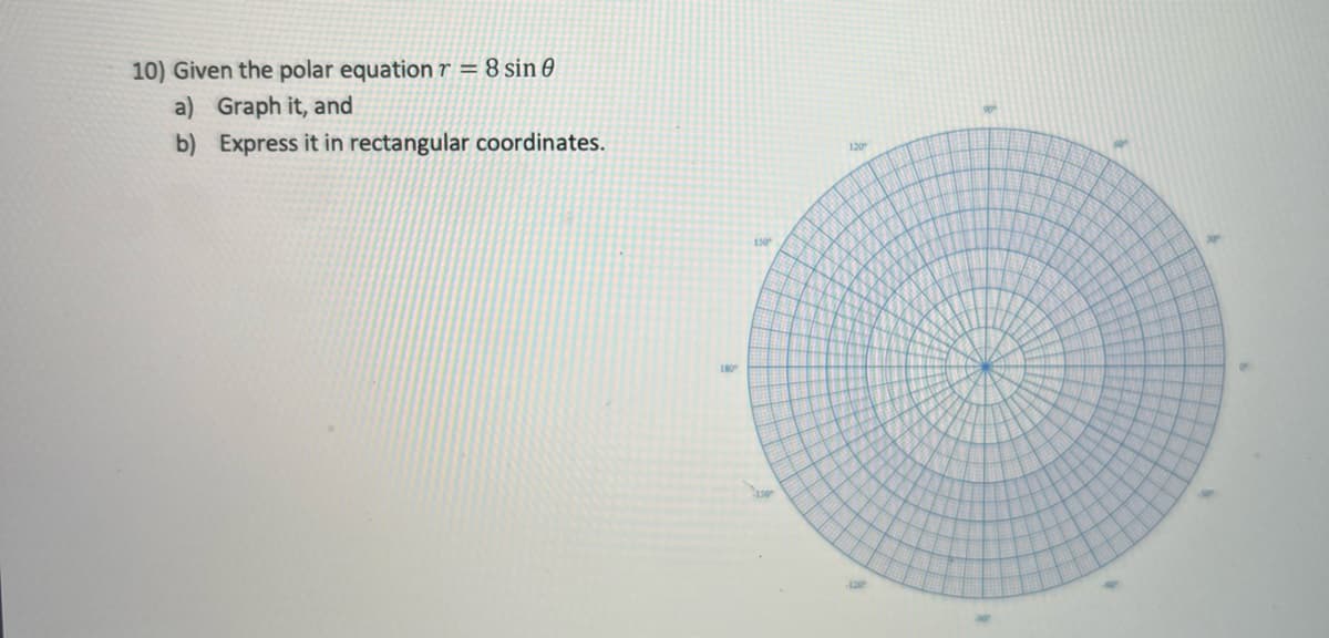 10) Given the polar equationr = 8 sin 0
a) Graph it, and
b) Express it in rectangular coordinates.
120
150
180
150
