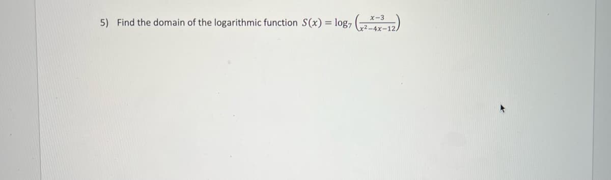 x-3
5) Find the domain of the logarithmic function S(x) = log, ( )
2-4x-12,
