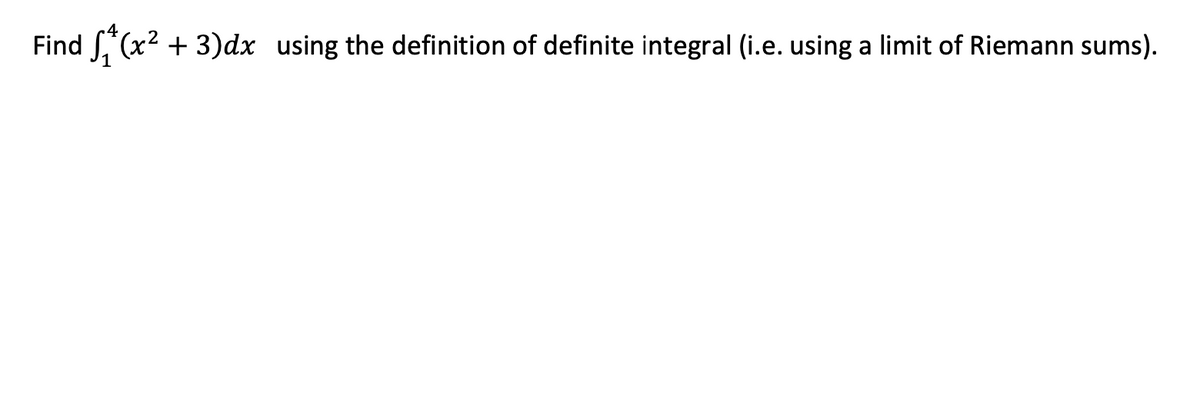 Find S (x?
+ 3)dx using the definition of definite integral (i.e. using a limit of Riemann sums).

