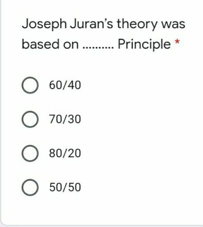 Joseph Juran's theory was
based on .
Principle *
O 60/40
O 70/30
80/20
50/50
O O O
