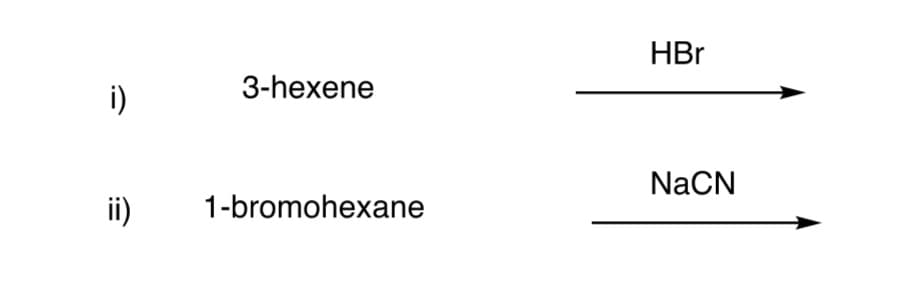 HBr
3-hexene
i)
NaCN
ii)
1-bromohexane
