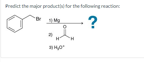 Predict the major product(s) for the following reaction:
Br 1) Mg
2)
H
3) H,0*
