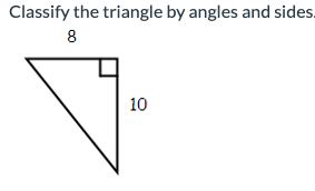 Classify the triangle by angles and sides.
8
10
