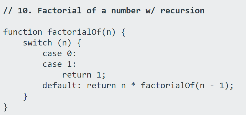// 10. Factorial of a number w/ recursion
function factorial0f(n) {
switch (n) {
case 0:
case 1:
return 1;
default: return n * factorialof(n - 1);
}
}
