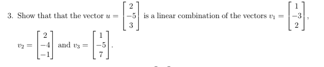 2
3. Show that that the vector u =
-5 is a linear combination of the vectors vi
3
-----G
2
-4 and v3 =
U2 =
