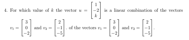 4. For which value of k the vector u =
-2 is a linear combination of the vectors
-----}
and v2 =
of the vectors vị =
and v2 =
