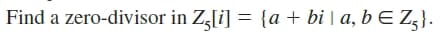 Find a zero-divisor in Z,[i] = {a + bi | a, b E Z3}.

