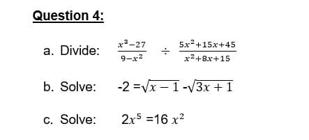 Question 4:
x³-27
5x2+15x+45
a. Divide:
9-x2
x²+8x+15
b. Solve: -2 =Vx - 1 -V3x +1
c. Solve:
2x5 =16 x?
-
