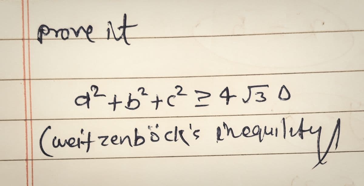 prove it
q² + b ² + c ² = 4√√30
(weit zenböck's inequility)