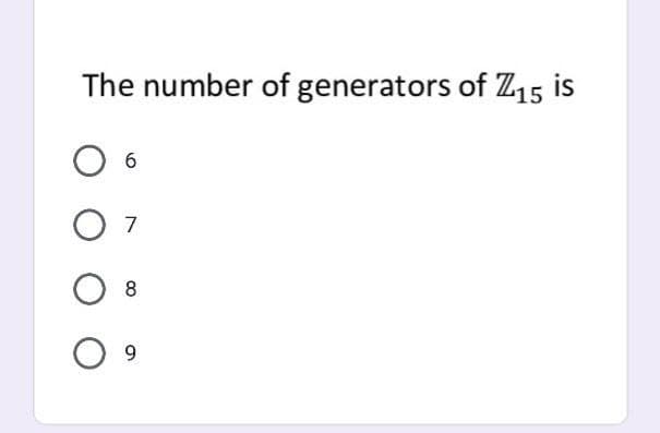 The number of generators of Z15 is
7
8
9.
