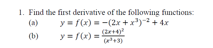 1. Find the first derivative of the following functions:
У%3Df (x) %3D- (2х + x3) -2 + 4х
(2x+4)²
(x³+3)
(a)
(b)
y = f(x) =
