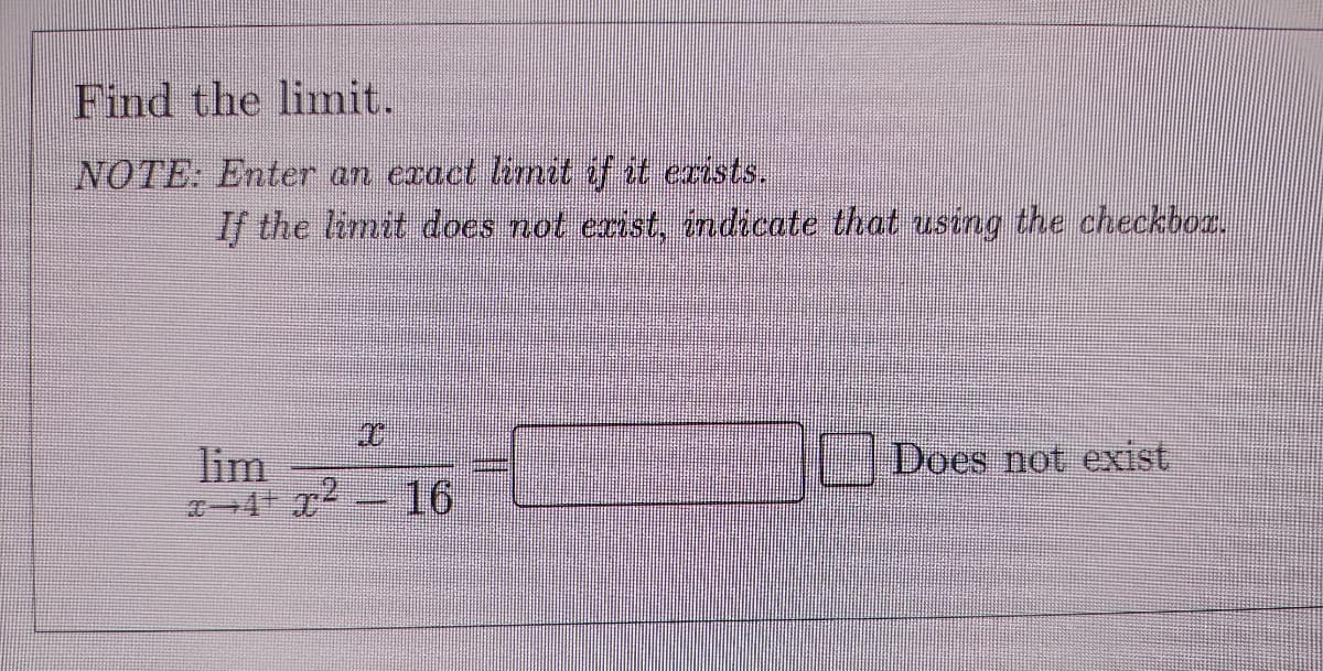 Find the limit.
NOTE: Enter an exact imit if it erists.
If the limit does not erist, indicate that using the checkbor.
lim
Does not exist
16

