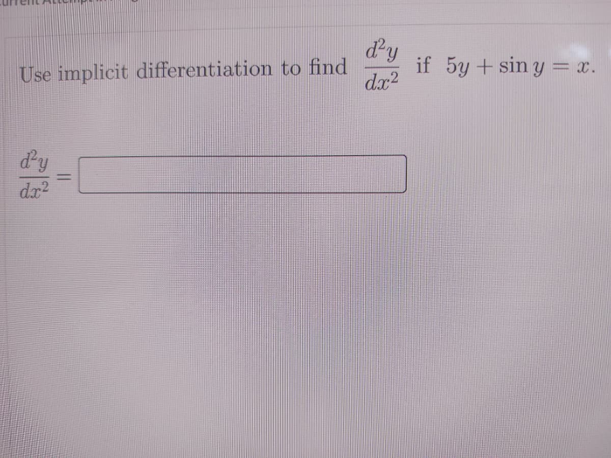 dy
if 5y +sin y = x.
dx?
Use implicit differentiation to find
dy
%3D
dr2
