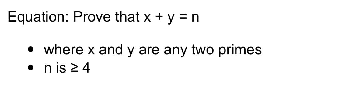Equation: Prove that x + y = n
where x and y are any two primes
n is 2 4
