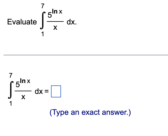 Evaluate
7
1
5lnx
X
7
S
1
5Inx
dx =
X
dx.
(Type an exact answer.)