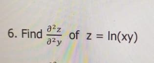 6. Find
a²z
a²y
of z = In(xy)